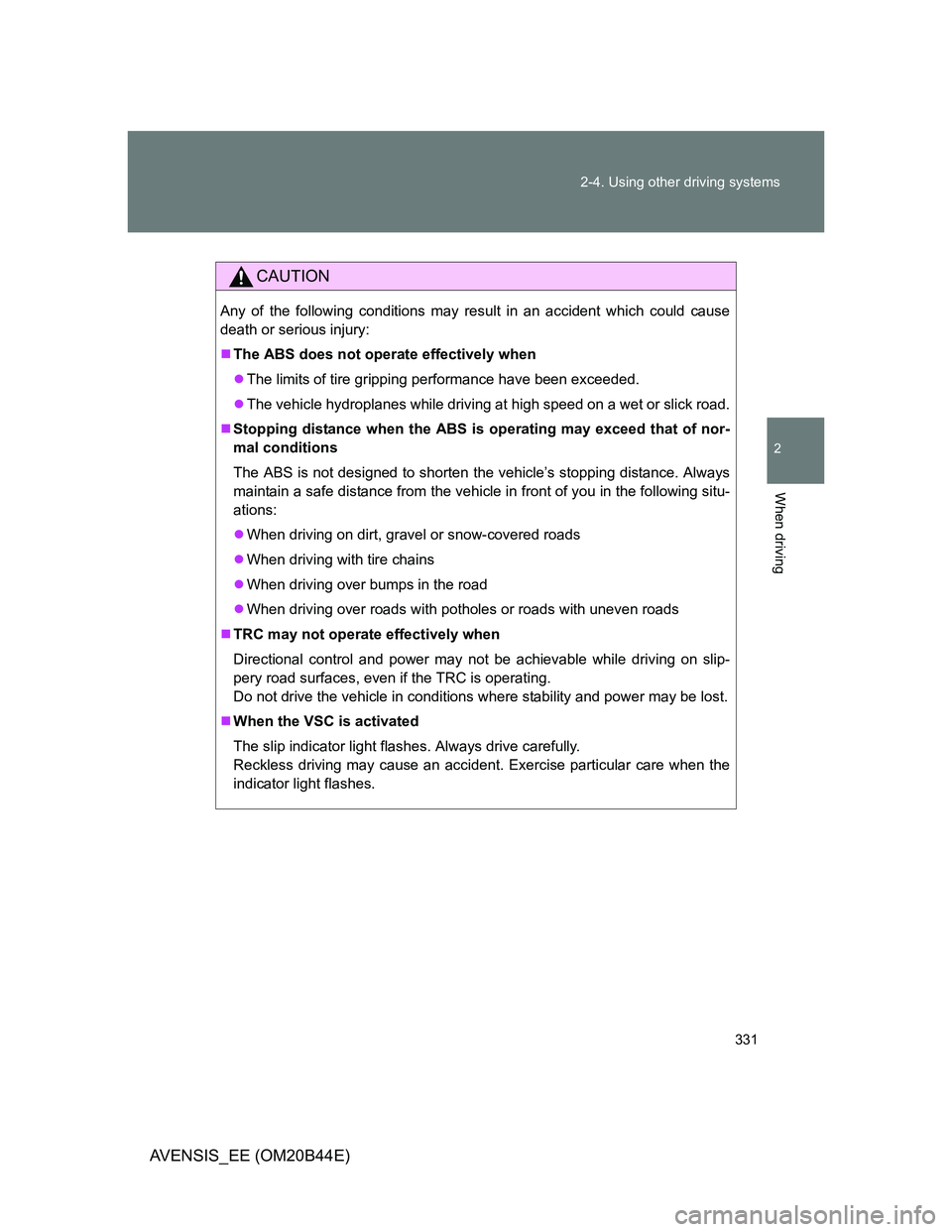 TOYOTA AVENSIS 2012 Owners Manual 331 2-4. Using other driving systems
2
When driving
AVENSIS_EE (OM20B44E)
CAUTION
Any of the following conditions may result in an accident which could cause
death or serious injury:
The ABS does TOYOTA AVENSIS 2012 Owners Manual 331 2-4. Using other driving systems
2
When driving
AVENSIS_EE (OM20B44E)
CAUTION
Any of the following conditions may result in an accident which could cause
death or serious injury:
The ABS does