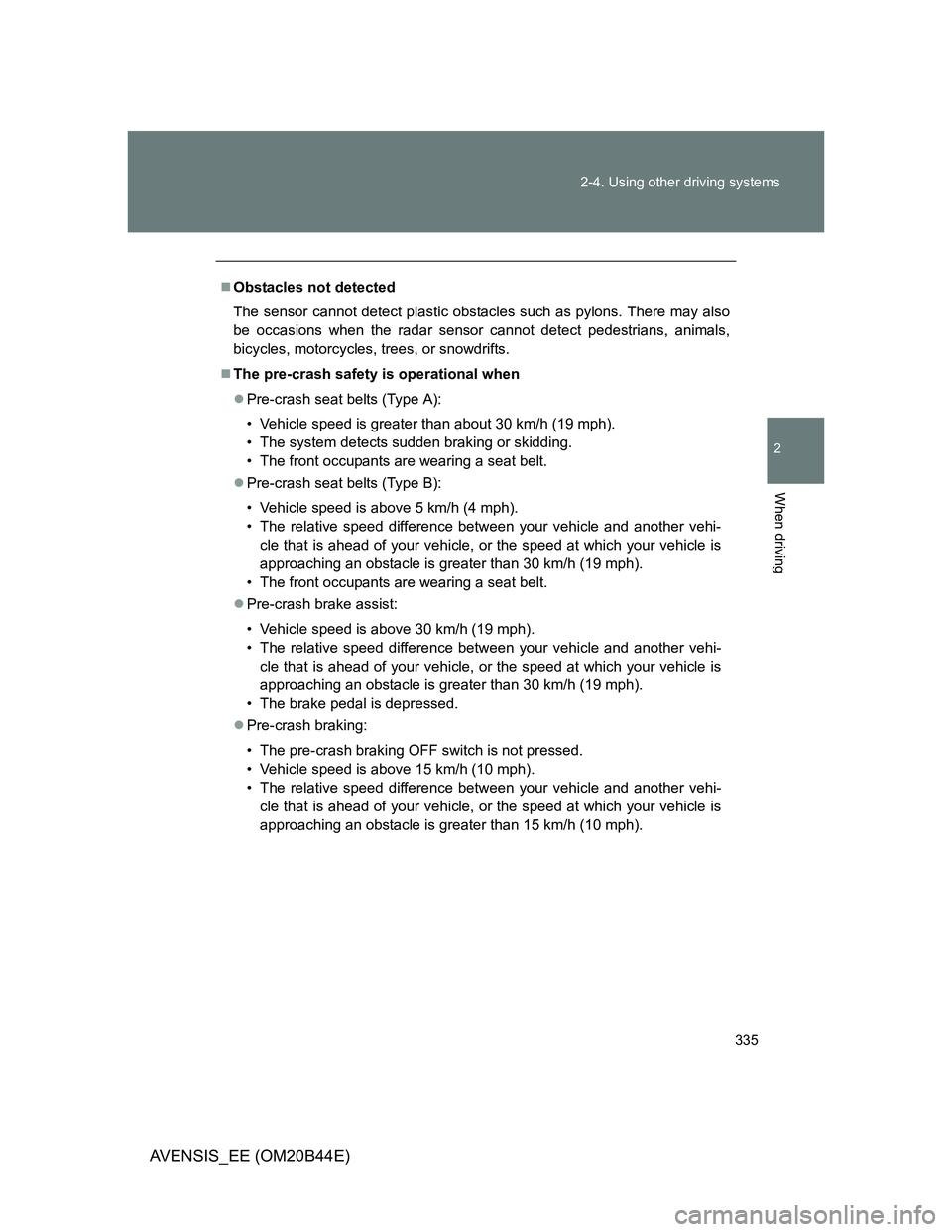 TOYOTA AVENSIS 2012 Owners Manual 335 2-4. Using other driving systems
2
When driving
AVENSIS_EE (OM20B44E)
Obstacles not detected
The sensor cannot detect plastic obstacles such as pylons. There may also
be occasions when the rada TOYOTA AVENSIS 2012 Owners Manual 335 2-4. Using other driving systems
2
When driving
AVENSIS_EE (OM20B44E)
Obstacles not detected
The sensor cannot detect plastic obstacles such as pylons. There may also
be occasions when the rada