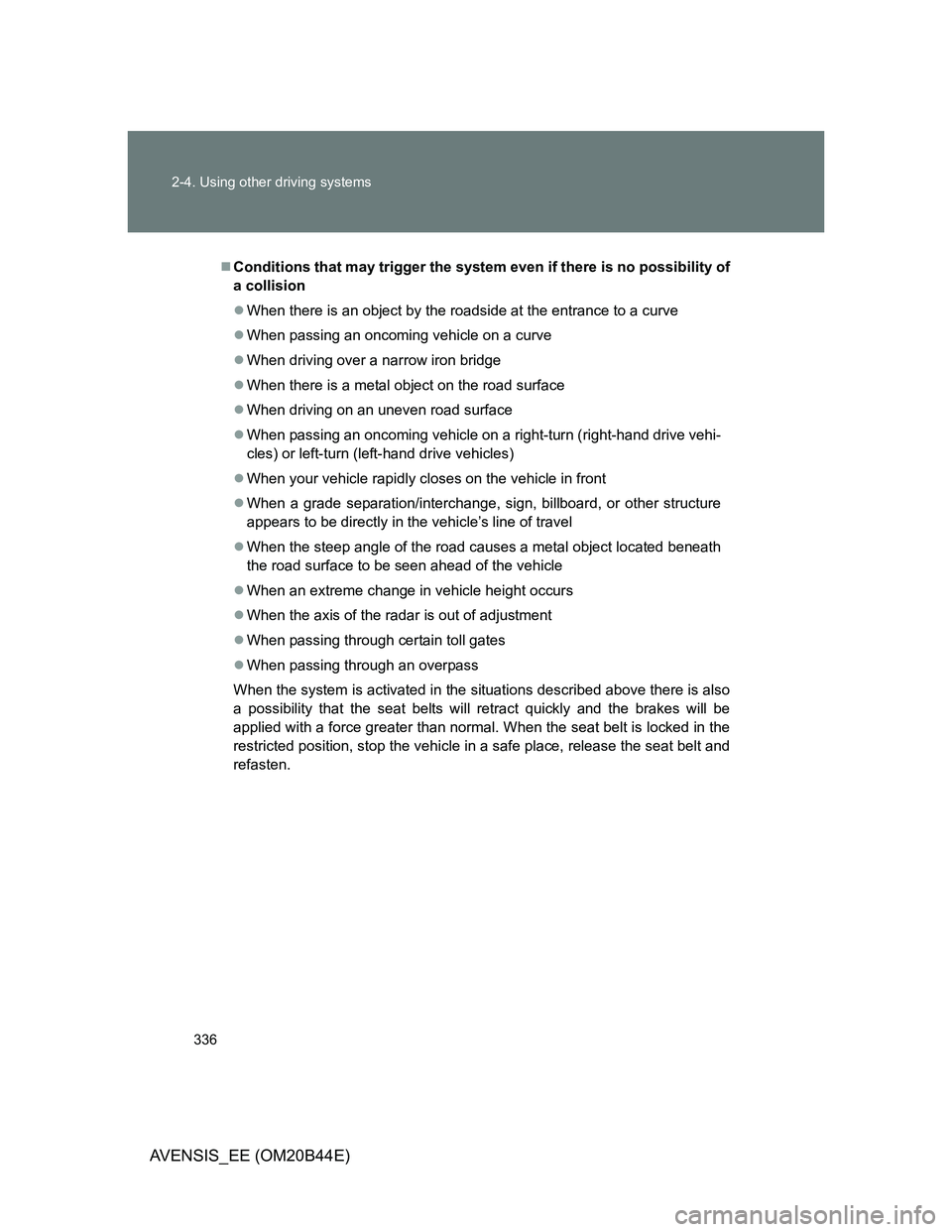 TOYOTA AVENSIS 2012 Owners Manual 336 2-4. Using other driving systems
AVENSIS_EE (OM20B44E)
Conditions that may trigger the system even if there is no possibility of
a collision
When there is an object by the roadside at the en TOYOTA AVENSIS 2012 Owners Manual 336 2-4. Using other driving systems
AVENSIS_EE (OM20B44E)
Conditions that may trigger the system even if there is no possibility of
a collision
When there is an object by the roadside at the en