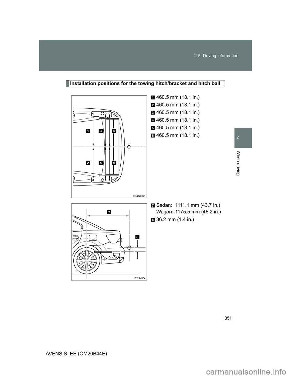 TOYOTA AVENSIS 2012  Owners Manual 351 2-5. Driving information
2
When driving
AVENSIS_EE (OM20B44E)
Installation positions for the towing hitch/bracket and hitch ball
460.5 mm (18.1 in.)
460.5 mm (18.1 in.)
460.5 mm (18.1 in.)
460.5 m
