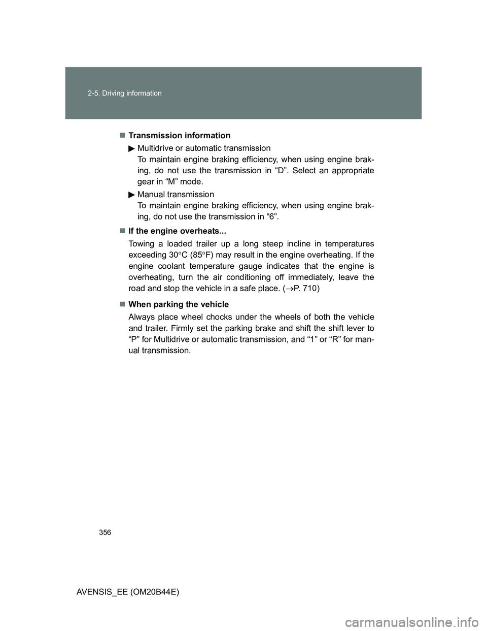 TOYOTA AVENSIS 2012  Owners Manual 356 2-5. Driving information
AVENSIS_EE (OM20B44E)Transmission information
Multidrive or automatic transmission 
To maintain engine braking efficiency, when using engine brak-
ing, do not use the t