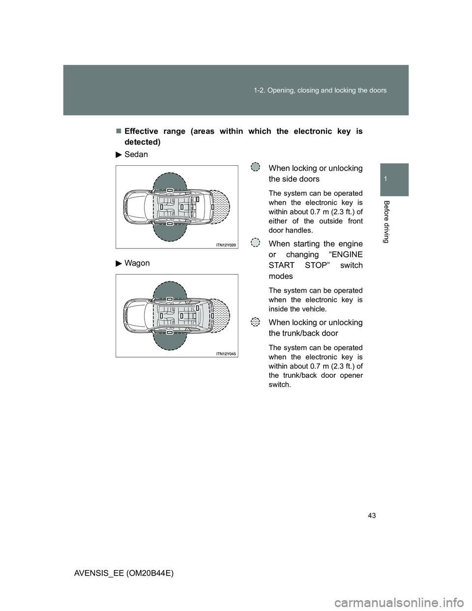 TOYOTA AVENSIS 2012  Owners Manual 43 1-2. Opening, closing and locking the doors
1
Before driving
AVENSIS_EE (OM20B44E)Effective range (areas within which the electronic key is
detected)
Sedan
When locking or unlocking
the side doo