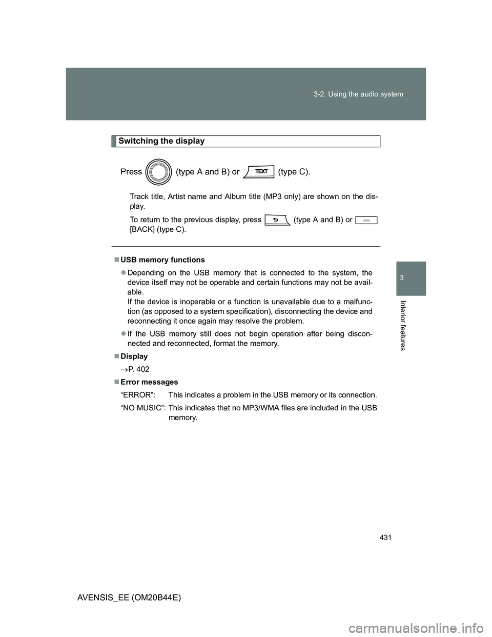 TOYOTA AVENSIS 2012  Owners Manual 431 3-2. Using the audio system
3
Interior features
AVENSIS_EE (OM20B44E)
Switching the display
Press   (type A and B) or   (type C).
Track title, Artist name and Album title (MP3 only) are shown on t