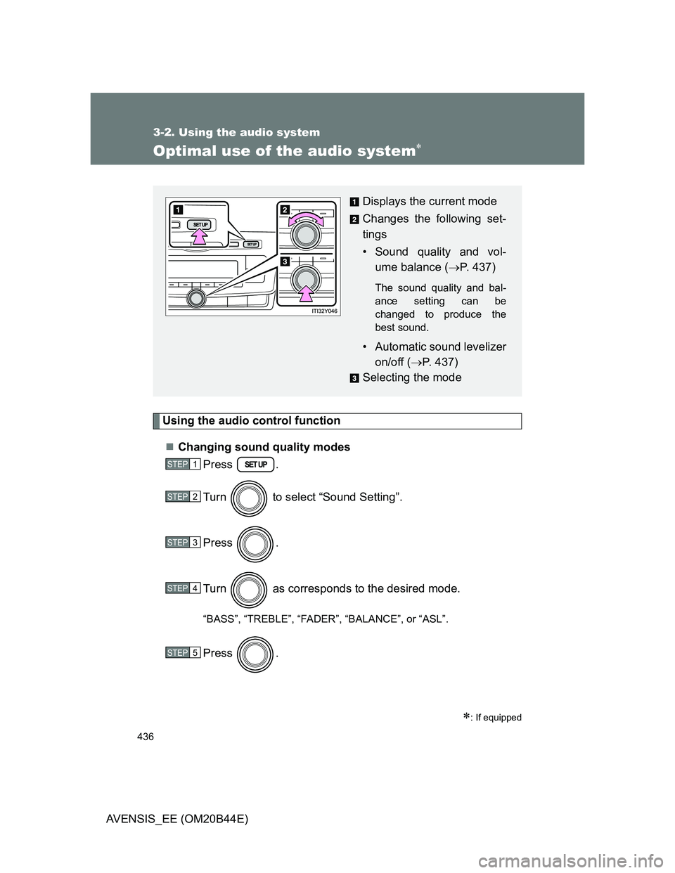 TOYOTA AVENSIS 2012  Owners Manual 436
3-2. Using the audio system
AVENSIS_EE (OM20B44E)
Optimal use of the audio system
Using the audio control function
Changing sound quality modes
Press .
Turn   to select “Sound Setting”.
