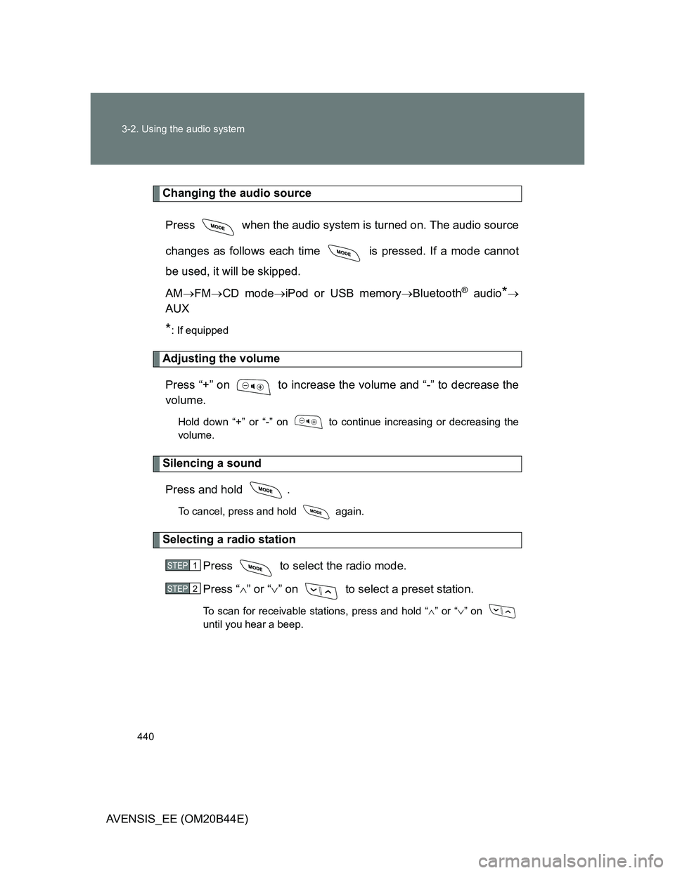 TOYOTA AVENSIS 2012  Owners Manual 440 3-2. Using the audio system
AVENSIS_EE (OM20B44E)
Changing the audio source
Press   when the audio system is turned on. The audio source
changes as follows each time  is pressed. If a mode cannot
