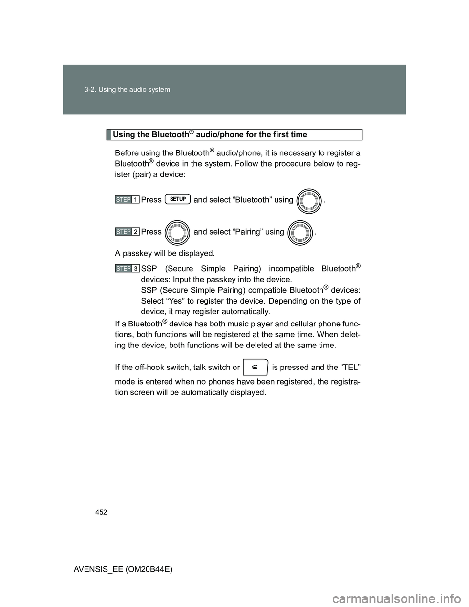 TOYOTA AVENSIS 2012 Owners Manual 452 3-2. Using the audio system
AVENSIS_EE (OM20B44E)
Using the Bluetooth® audio/phone for the first time
Before using the Bluetooth
® audio/phone, it is necessary to register a
Bluetooth® device i TOYOTA AVENSIS 2012 Owners Manual 452 3-2. Using the audio system
AVENSIS_EE (OM20B44E)
Using the Bluetooth® audio/phone for the first time
Before using the Bluetooth
® audio/phone, it is necessary to register a
Bluetooth® device i