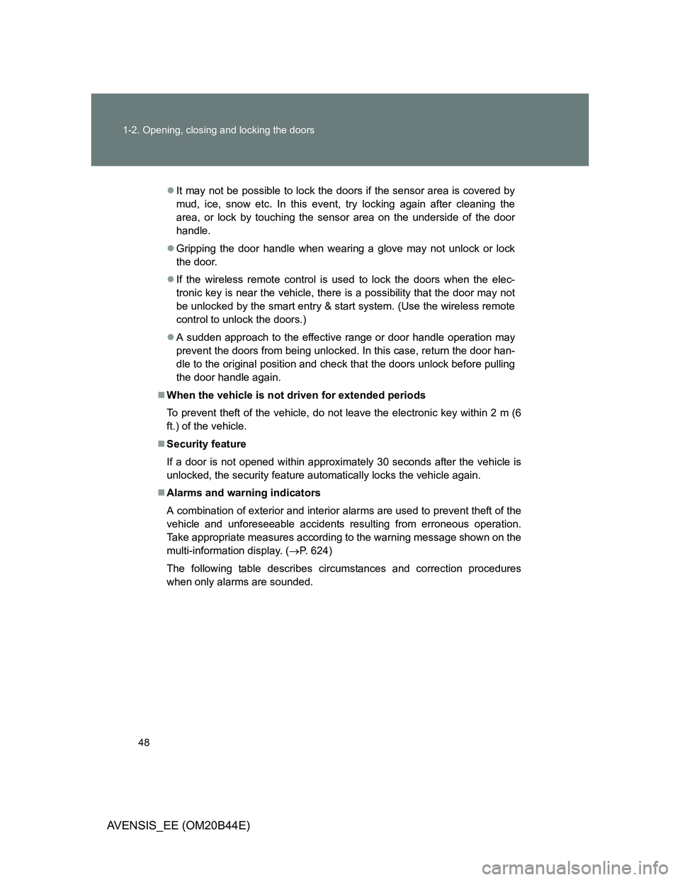 TOYOTA AVENSIS 2012 Owners Manual 48 1-2. Opening, closing and locking the doors
AVENSIS_EE (OM20B44E)
It may not be possible to lock the doors if the sensor area is covered by
mud, ice, snow etc. In this event, try locking again a TOYOTA AVENSIS 2012 Owners Manual 48 1-2. Opening, closing and locking the doors
AVENSIS_EE (OM20B44E)
It may not be possible to lock the doors if the sensor area is covered by
mud, ice, snow etc. In this event, try locking again a