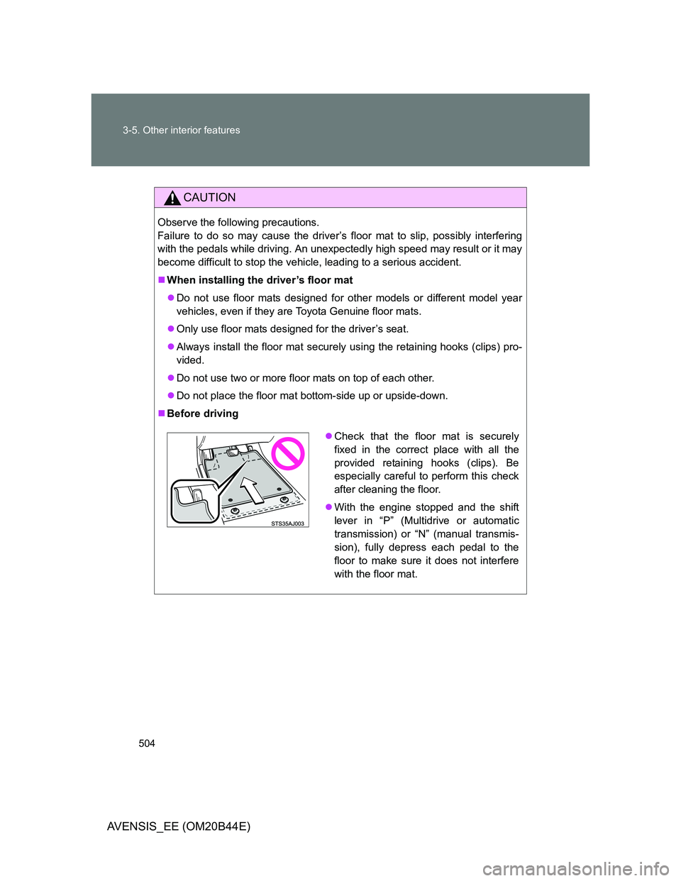 TOYOTA AVENSIS 2012 Owners Manual 504 3-5. Other interior features
AVENSIS_EE (OM20B44E)
CAUTION
Observe the following precautions.
Failure to do so may cause the driver’s floor mat to slip, possibly interfering
with the pedals whi TOYOTA AVENSIS 2012 Owners Manual 504 3-5. Other interior features
AVENSIS_EE (OM20B44E)
CAUTION
Observe the following precautions.
Failure to do so may cause the driver’s floor mat to slip, possibly interfering
with the pedals whi