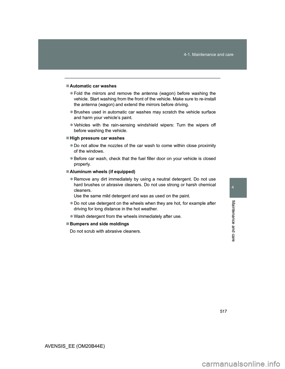 TOYOTA AVENSIS 2012 Owners Manual 517 4-1. Maintenance and care
4
Maintenance and care
AVENSIS_EE (OM20B44E)
Automatic car washes
Fold the mirrors and remove the antenna (wagon) before washing the
vehicle. Start washing from the TOYOTA AVENSIS 2012 Owners Manual 517 4-1. Maintenance and care
4
Maintenance and care
AVENSIS_EE (OM20B44E)
Automatic car washes
Fold the mirrors and remove the antenna (wagon) before washing the
vehicle. Start washing from the