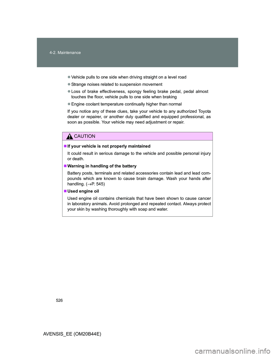 TOYOTA AVENSIS 2012 Owners Manual 526 4-2. Maintenance
AVENSIS_EE (OM20B44E)
Vehicle pulls to one side when driving straight on a level road
Strange noises related to suspension movement
Loss of brake effectiveness, spongy fe TOYOTA AVENSIS 2012 Owners Manual 526 4-2. Maintenance
AVENSIS_EE (OM20B44E)
Vehicle pulls to one side when driving straight on a level road
Strange noises related to suspension movement
Loss of brake effectiveness, spongy fe