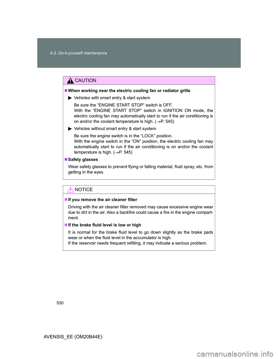 TOYOTA AVENSIS 2012 Owners Manual 530 4-3. Do-it-yourself maintenance
AVENSIS_EE (OM20B44E)
CAUTION
When working near the electric cooling fan or radiator grille
Vehicles with smart entry & start system
Be sure the “ENGINE START TOYOTA AVENSIS 2012 Owners Manual 530 4-3. Do-it-yourself maintenance
AVENSIS_EE (OM20B44E)
CAUTION
When working near the electric cooling fan or radiator grille
Vehicles with smart entry & start system
Be sure the “ENGINE START
