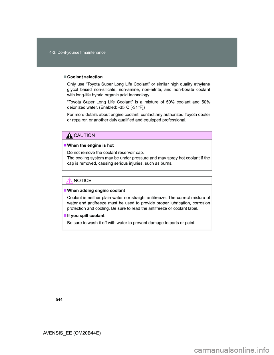 TOYOTA AVENSIS 2012 Owners Manual 544 4-3. Do-it-yourself maintenance
AVENSIS_EE (OM20B44E)
Coolant selection
Only use “Toyota Super Long Life Coolant” or similar high quality ethylene
glycol based non-silicate, non-amine, non- TOYOTA AVENSIS 2012 Owners Manual 544 4-3. Do-it-yourself maintenance
AVENSIS_EE (OM20B44E)
Coolant selection
Only use “Toyota Super Long Life Coolant” or similar high quality ethylene
glycol based non-silicate, non-amine, non-