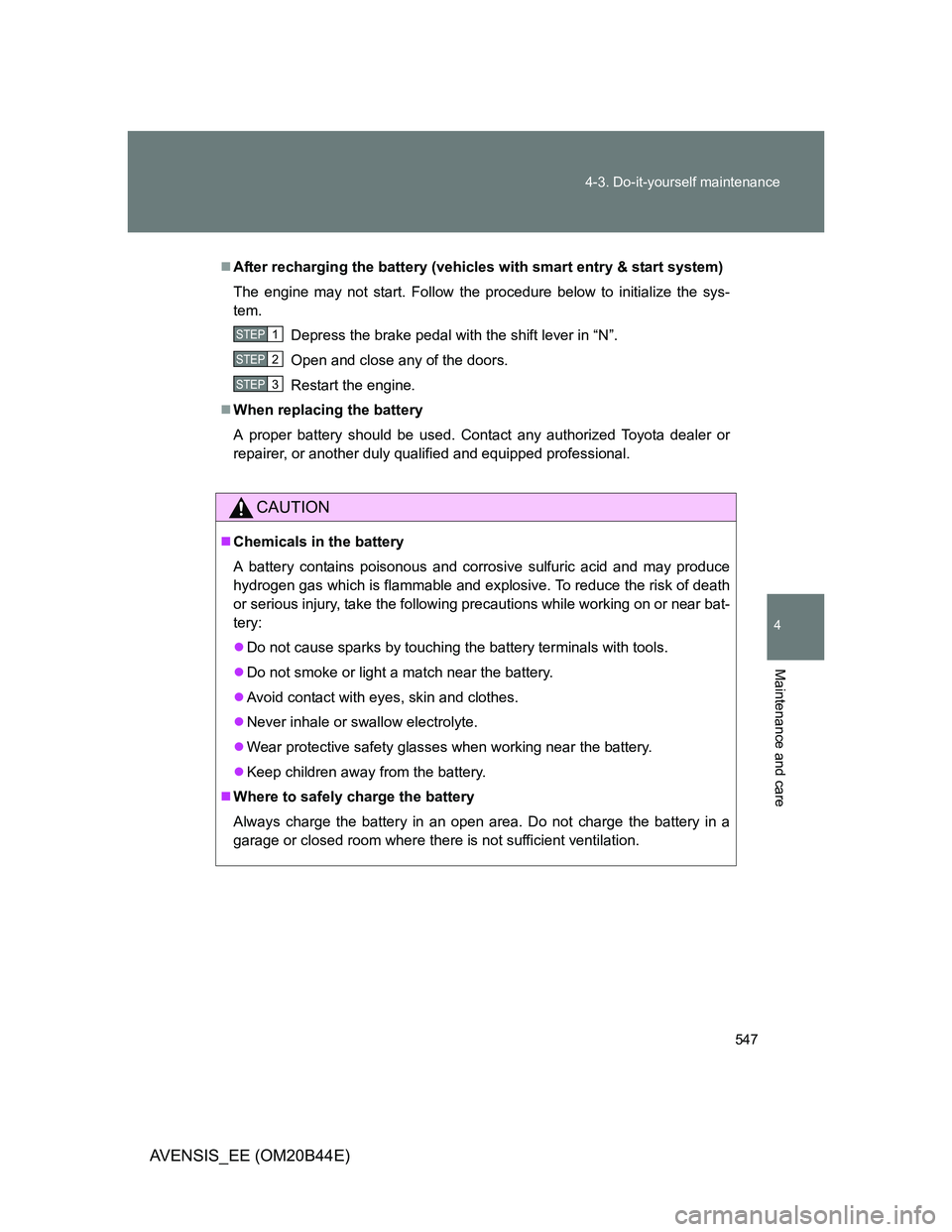 TOYOTA AVENSIS 2012 Owners Manual 547 4-3. Do-it-yourself maintenance
4
Maintenance and care
AVENSIS_EE (OM20B44E)
After recharging the battery (vehicles with smart entry & start system)
The engine may not start. Follow the procedu TOYOTA AVENSIS 2012 Owners Manual 547 4-3. Do-it-yourself maintenance
4
Maintenance and care
AVENSIS_EE (OM20B44E)
After recharging the battery (vehicles with smart entry & start system)
The engine may not start. Follow the procedu