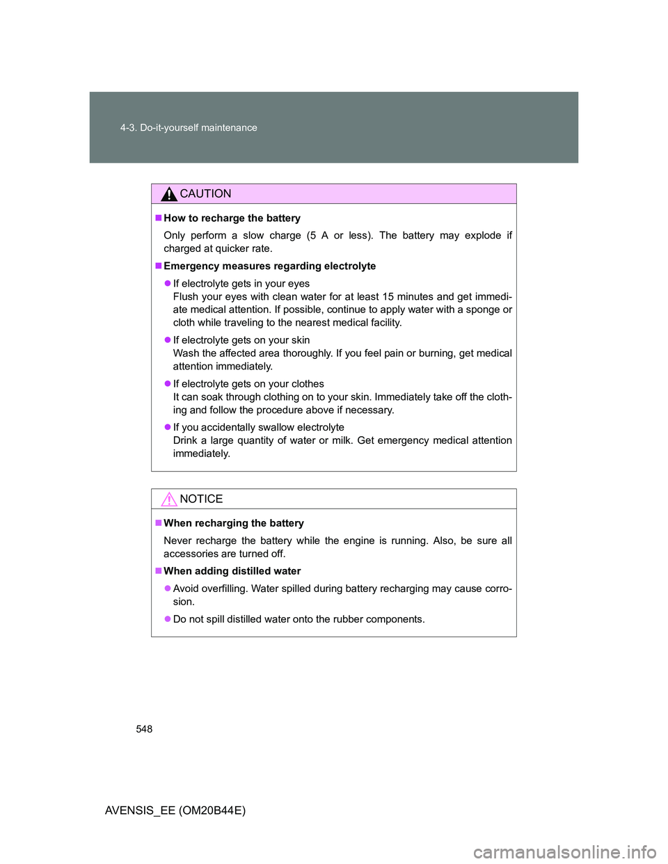 TOYOTA AVENSIS 2012 Owners Manual 548 4-3. Do-it-yourself maintenance
AVENSIS_EE (OM20B44E)
CAUTION
How to recharge the battery
Only perform a slow charge (5 A or less). The battery may explode if
charged at quicker rate.
Emerge TOYOTA AVENSIS 2012 Owners Manual 548 4-3. Do-it-yourself maintenance
AVENSIS_EE (OM20B44E)
CAUTION
How to recharge the battery
Only perform a slow charge (5 A or less). The battery may explode if
charged at quicker rate.
Emerge