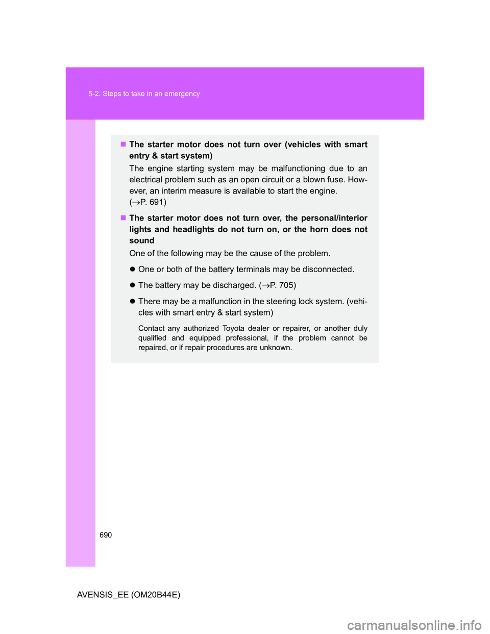 TOYOTA AVENSIS 2012  Owners Manual 690 5-2. Steps to take in an emergency
AVENSIS_EE (OM20B44E)
The starter motor does not turn over (vehicles with smart
entry & start system)
The engine starting system may be malfunctioning due to 