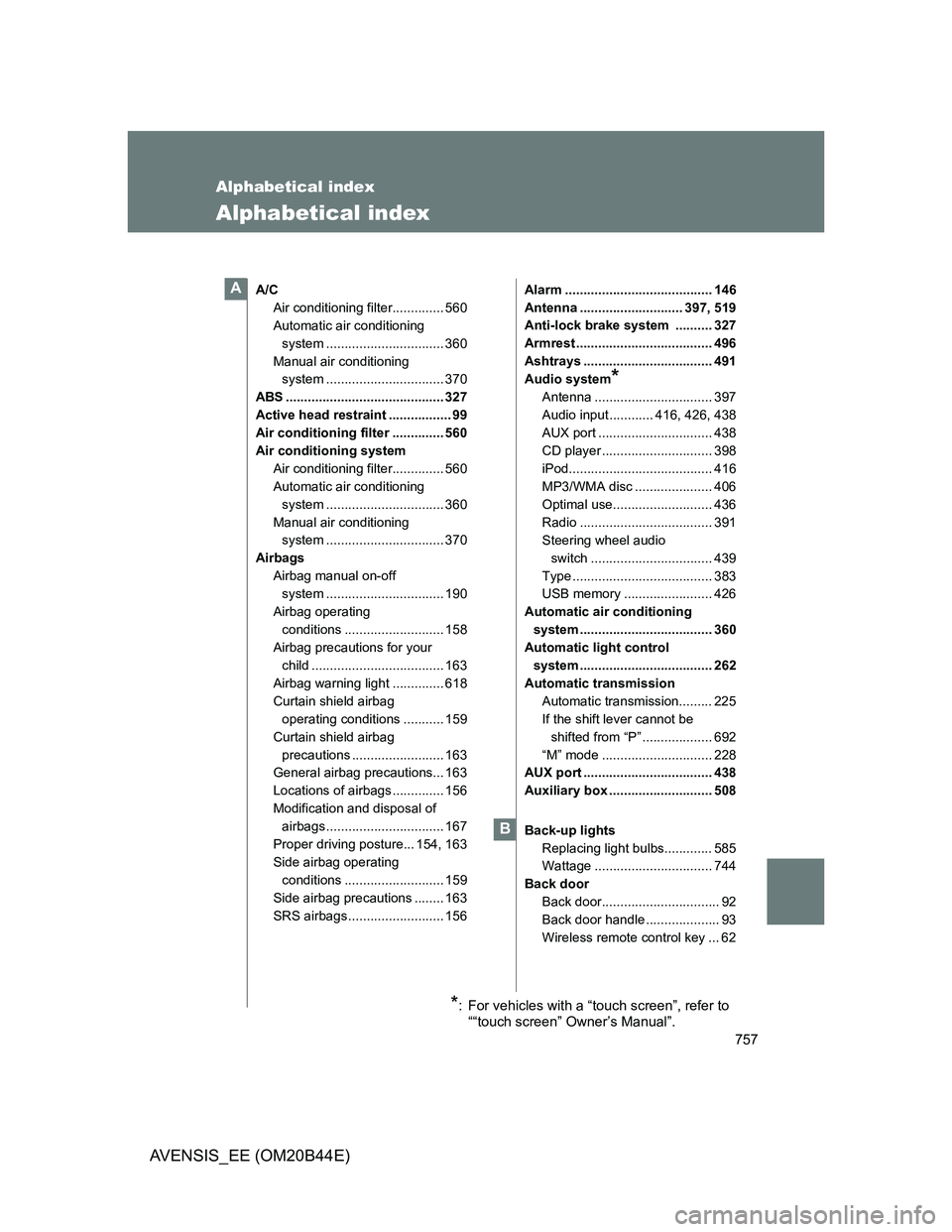 TOYOTA AVENSIS 2012 Owners Manual 757
AVENSIS_EE (OM20B44E)
Alphabetical index
Alphabetical index
A/C
Air conditioning filter.............. 560
Automatic air conditioning
system ................................ 360
Manual air conditi TOYOTA AVENSIS 2012 Owners Manual 757
AVENSIS_EE (OM20B44E)
Alphabetical index
Alphabetical index
A/C
Air conditioning filter.............. 560
Automatic air conditioning
system ................................ 360
Manual air conditi