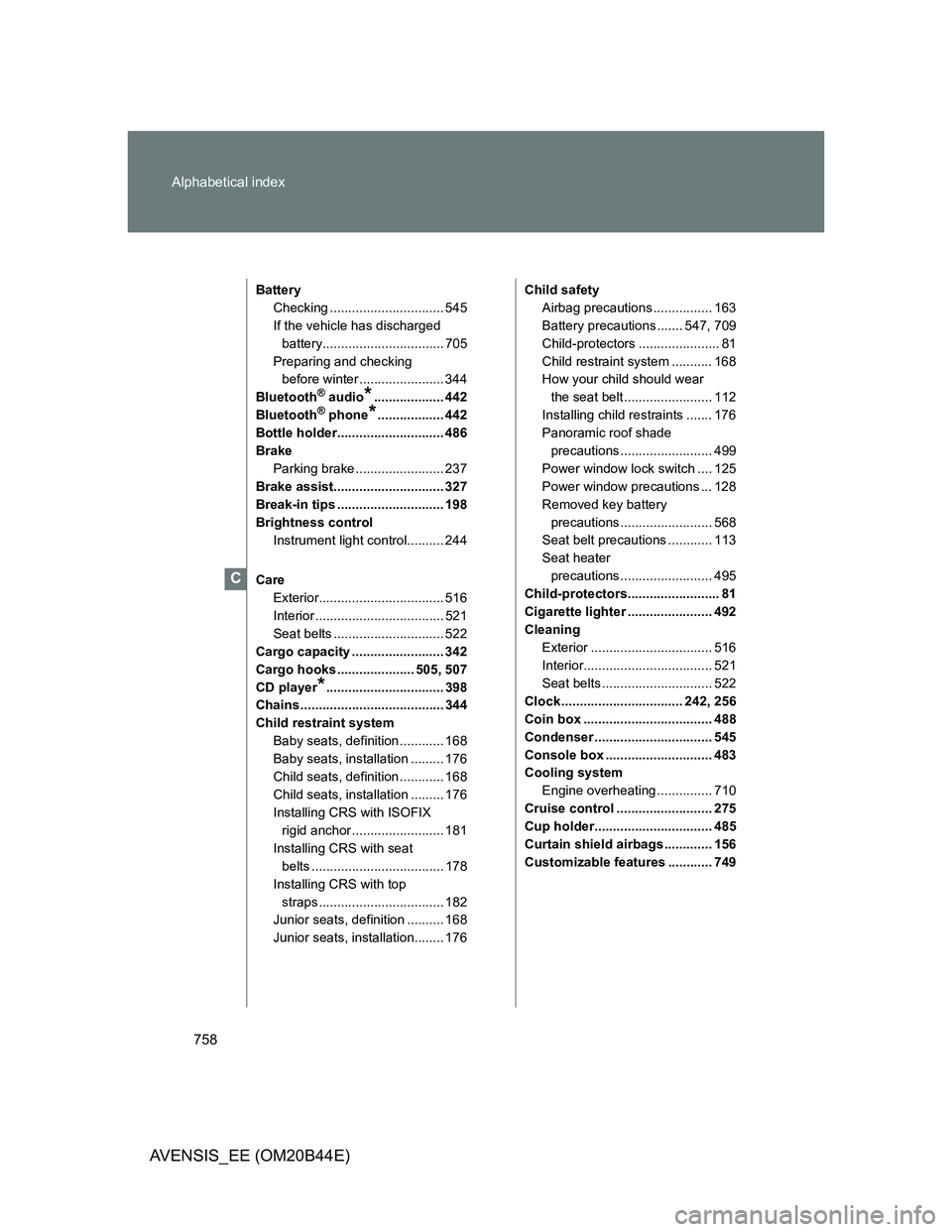 TOYOTA AVENSIS 2012 Owners Manual 758 Alphabetical index
AVENSIS_EE (OM20B44E)
Battery
Checking ............................... 545
If the vehicle has discharged
battery................................. 705
Preparing and checking
be TOYOTA AVENSIS 2012 Owners Manual 758 Alphabetical index
AVENSIS_EE (OM20B44E)
Battery
Checking ............................... 545
If the vehicle has discharged
battery................................. 705
Preparing and checking
be