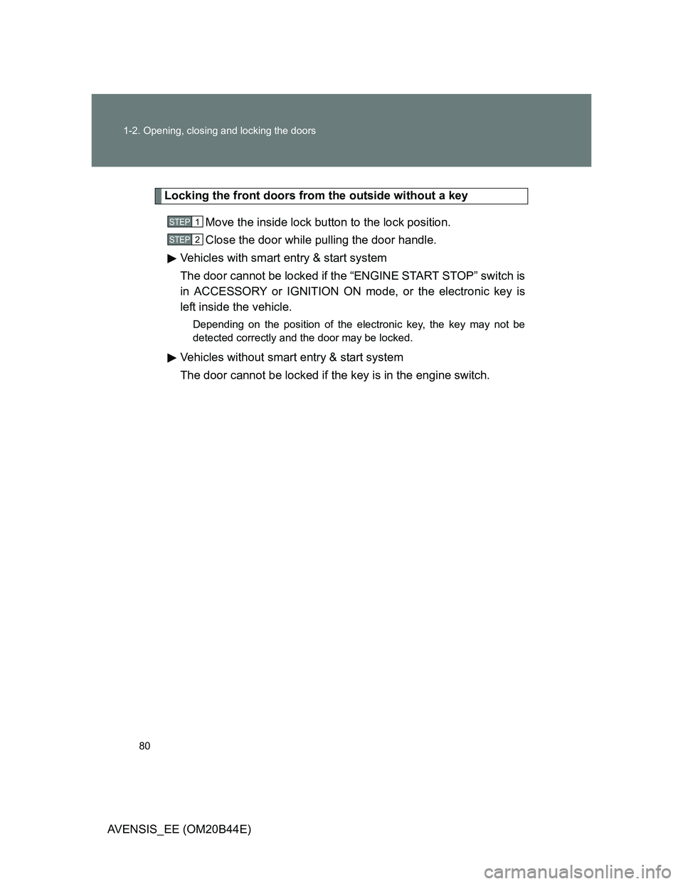 TOYOTA AVENSIS 2012  Owners Manual 80 1-2. Opening, closing and locking the doors
AVENSIS_EE (OM20B44E)
Locking the front doors from the outside without a key
Move the inside lock button to the lock position.
Close the door while pulli