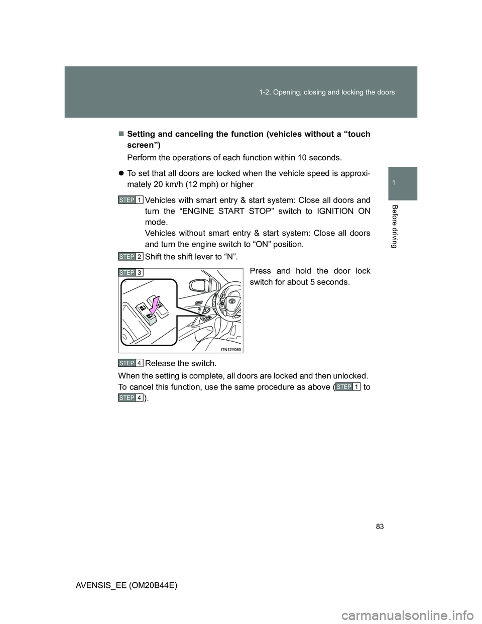 TOYOTA AVENSIS 2012  Owners Manual 83 1-2. Opening, closing and locking the doors
1
Before driving
AVENSIS_EE (OM20B44E)Setting and canceling the function (vehicles without a “touch
screen”)
Perform the operations of each functi