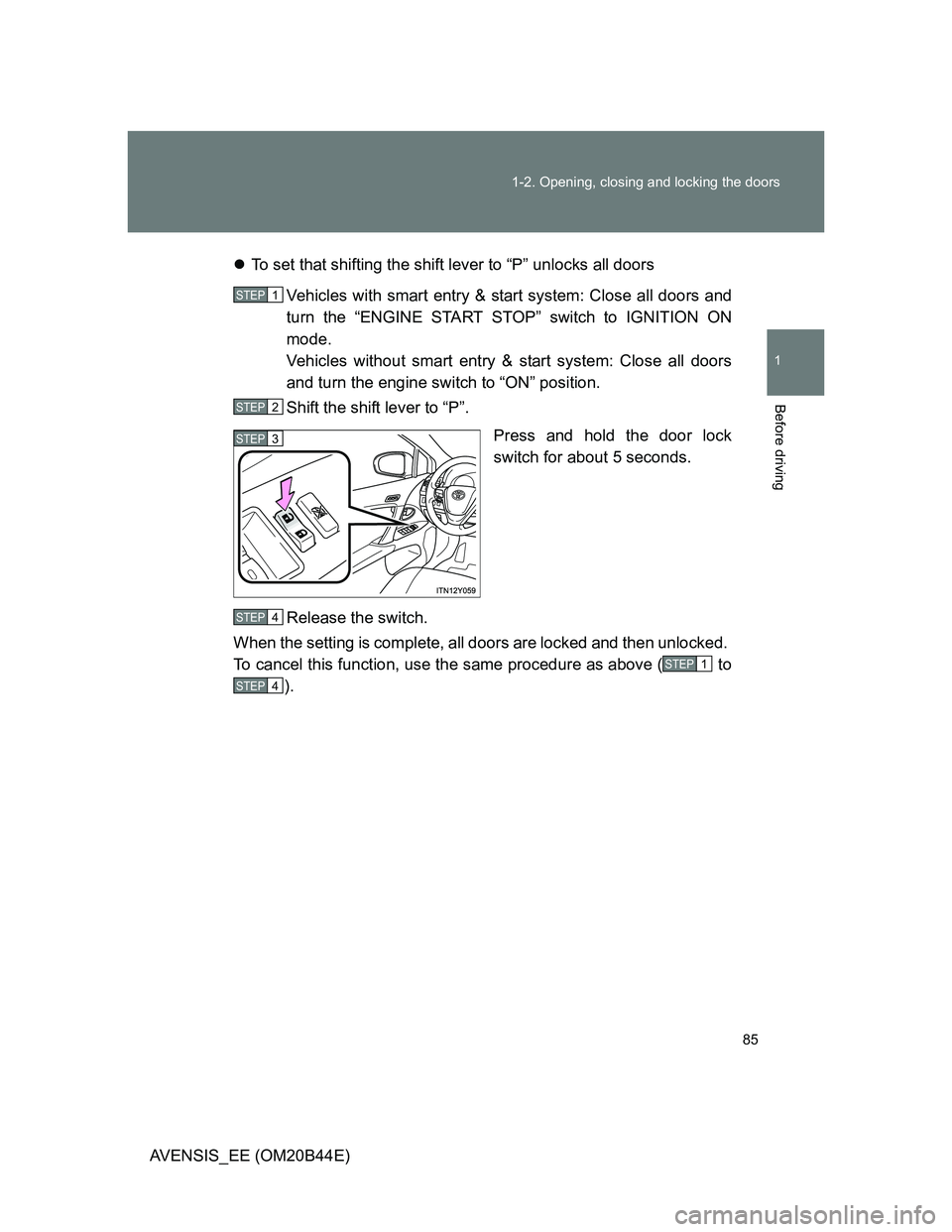 TOYOTA AVENSIS 2012  Owners Manual 85 1-2. Opening, closing and locking the doors
1
Before driving
AVENSIS_EE (OM20B44E)To set that shifting the shift lever to “P” unlocks all doors
Vehicles with smart entry & start system: Clos