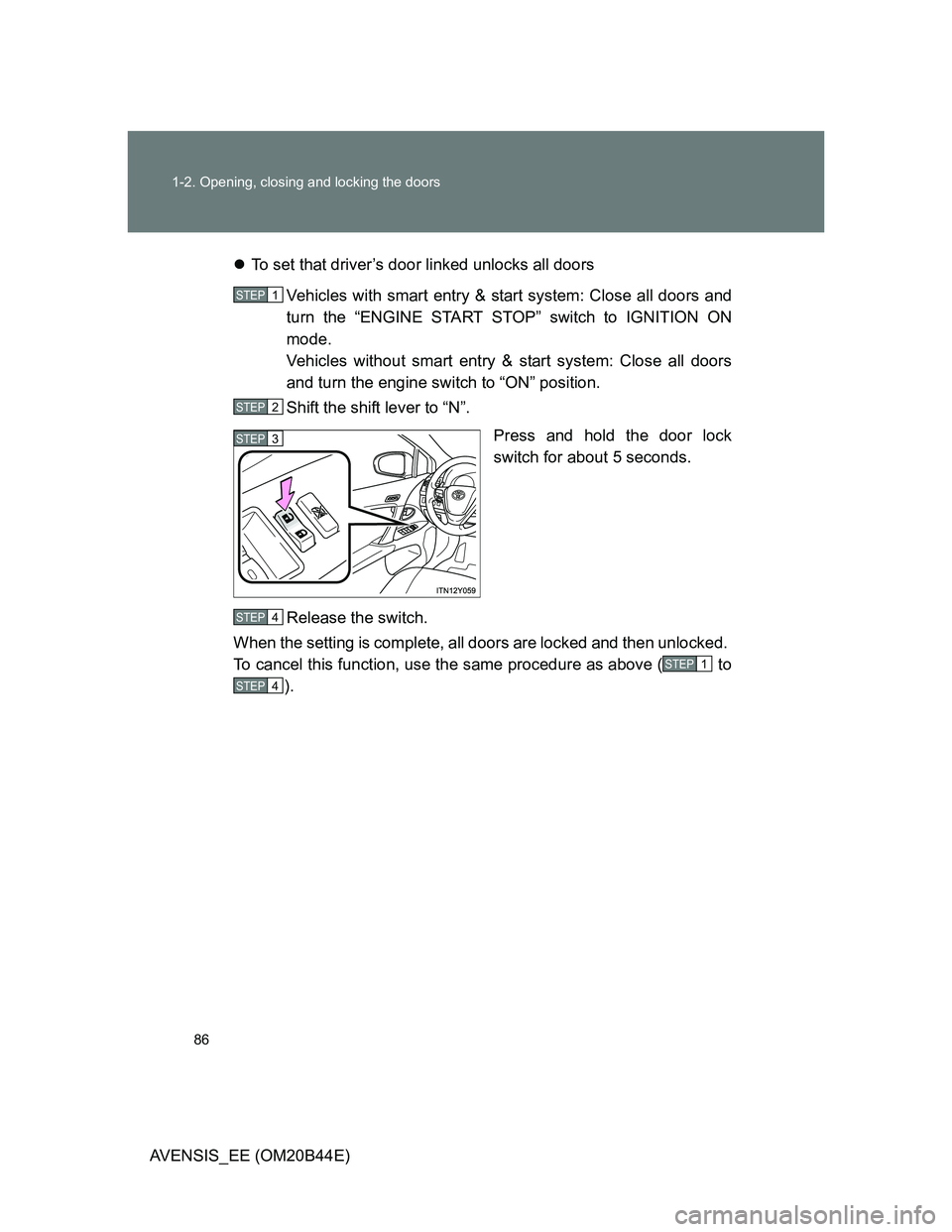 TOYOTA AVENSIS 2012  Owners Manual 86 1-2. Opening, closing and locking the doors
AVENSIS_EE (OM20B44E)To set that driver’s door linked unlocks all doors
Vehicles with smart entry & start system: Close all doors and
turn the “EN