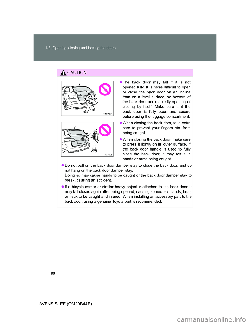 TOYOTA AVENSIS 2012 Owners Manual 96 1-2. Opening, closing and locking the doors
AVENSIS_EE (OM20B44E)
CAUTION
Do not pull on the back door damper stay to close the back door, and do
not hang on the back door damper stay.
Doing so TOYOTA AVENSIS 2012 Owners Manual 96 1-2. Opening, closing and locking the doors
AVENSIS_EE (OM20B44E)
CAUTION
Do not pull on the back door damper stay to close the back door, and do
not hang on the back door damper stay.
Doing so