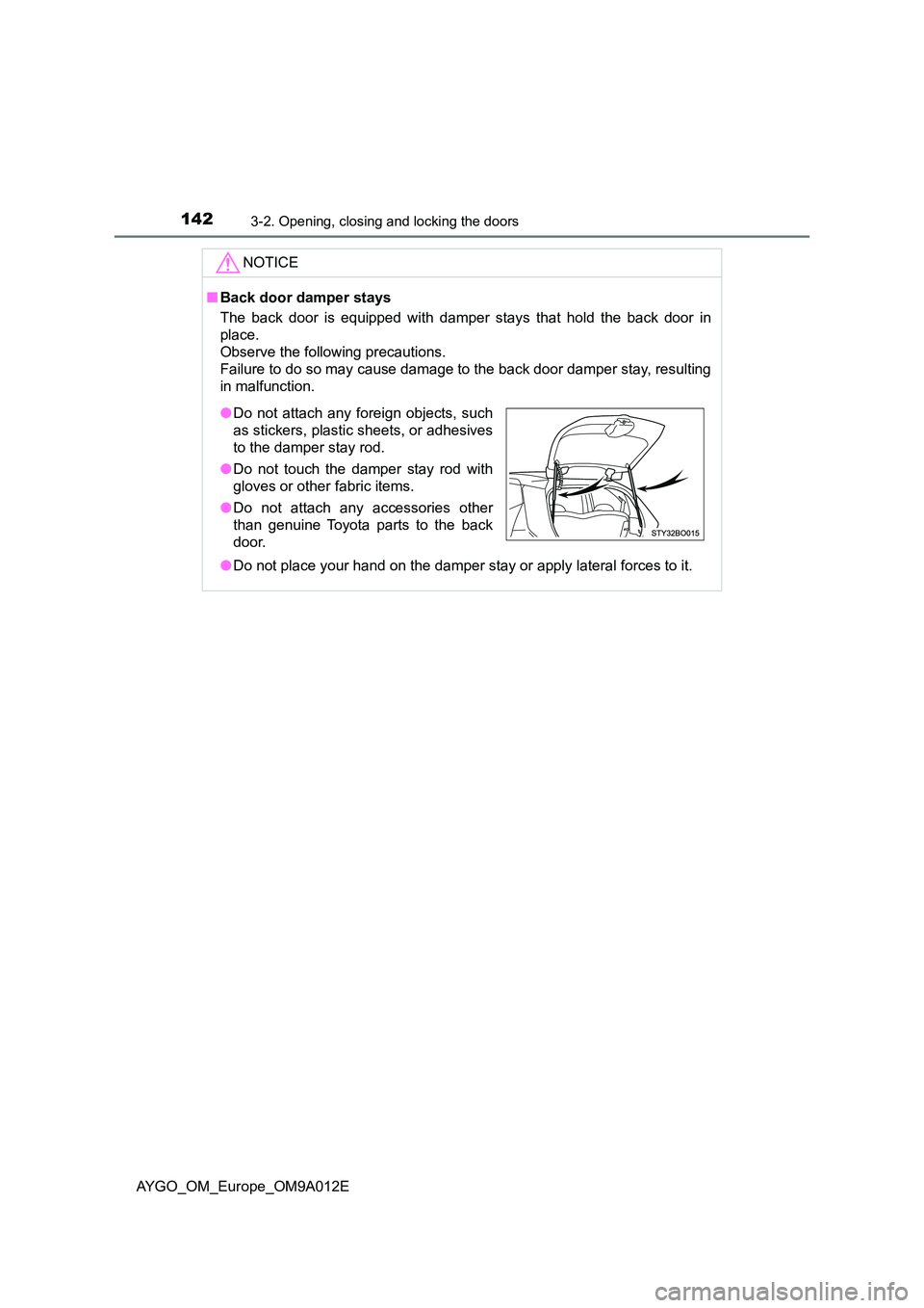 TOYOTA AYGO 2021  Owners Manual 1423-2. Opening, closing and locking the doors
AYGO_OM_Europe_OM9A012E
NOTICE
■Back door damper stays 
The back door is equipped with damper stays that hold the back door in 
place. 
Observe the fol