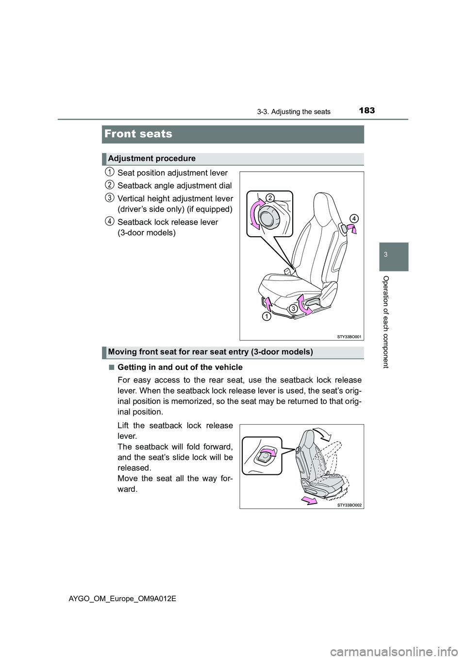 TOYOTA AYGO 2021  Owners Manual 183
3
3-3. Adjusting the seats
Operation of each component
AYGO_OM_Europe_OM9A012E
Front seats
Seat position adjustment lever
Seatback angle adjustment dial
Vertical height adjustment lever
(driver’