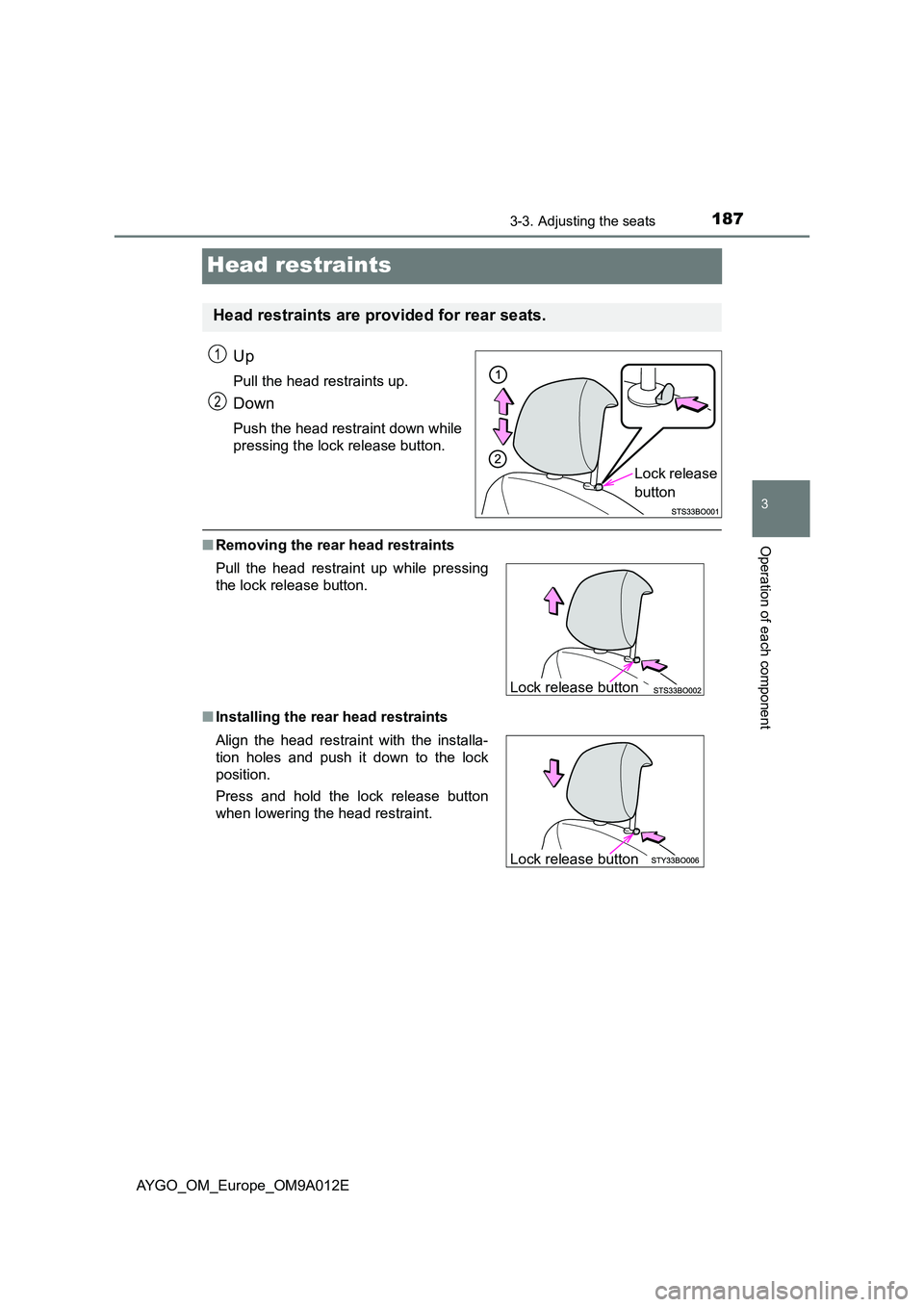 TOYOTA AYGO 2021  Owners Manual 187
3
3-3. Adjusting the seats
Operation of each component
AYGO_OM_Europe_OM9A012E
Head restraints
Up
Pull the head restraints up.
Down
Push the head restraint down while 
pressing the lock release bu