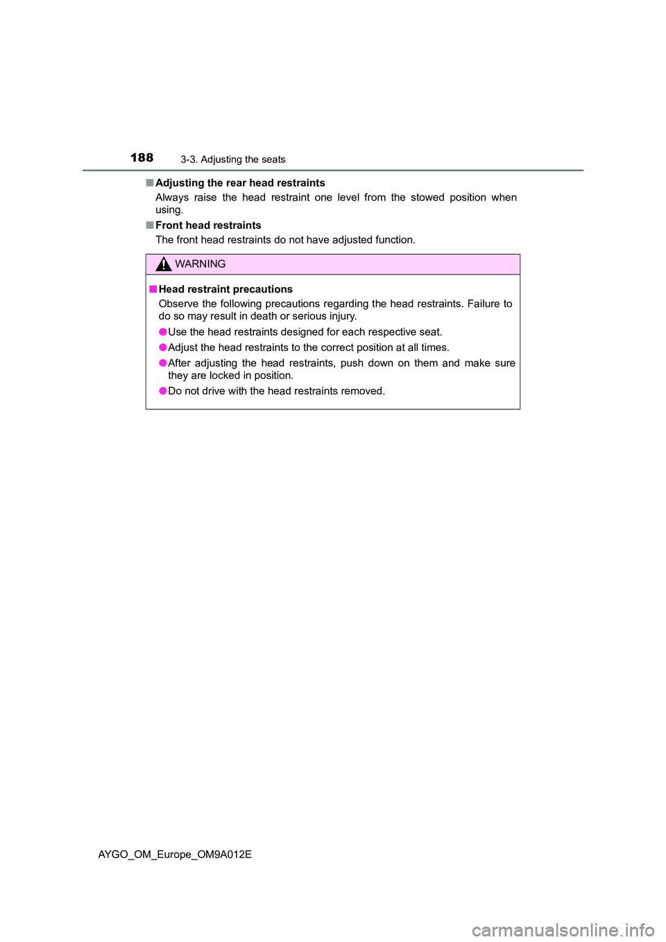 TOYOTA AYGO 2021  Owners Manual 1883-3. Adjusting the seats
AYGO_OM_Europe_OM9A012E 
■ Adjusting the rear head restraints 
Always raise the head restraint one level from the stowed position when 
using. 
■ Front head restraints 
