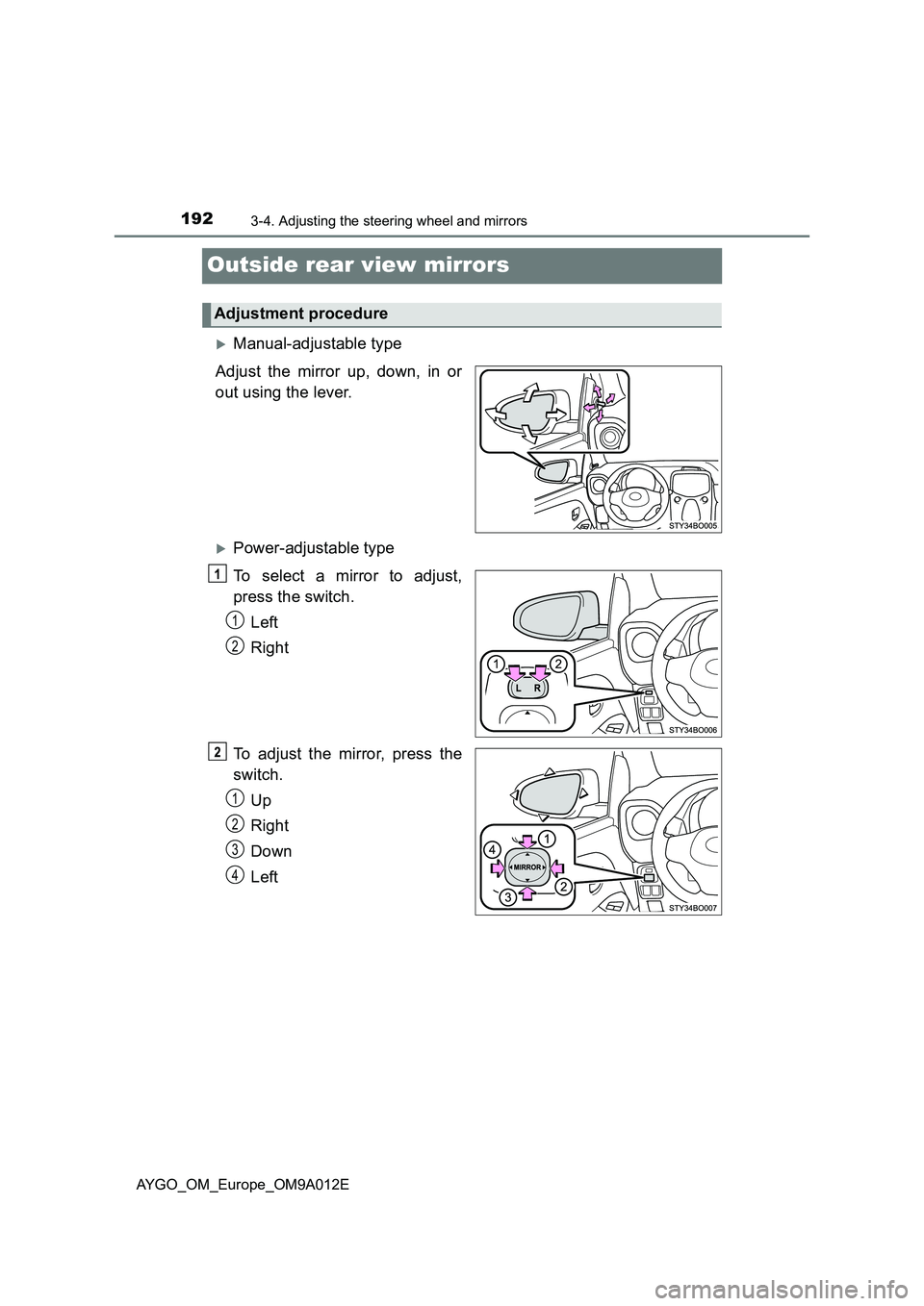 TOYOTA AYGO 2021  Owners Manual 1923-4. Adjusting the steering wheel and mirrors
AYGO_OM_Europe_OM9A012E
Outside rear view mirrors
Manual-adjustable type
Adjust the mirror up, down, in or
out using the lever.
Power-adjustable 
