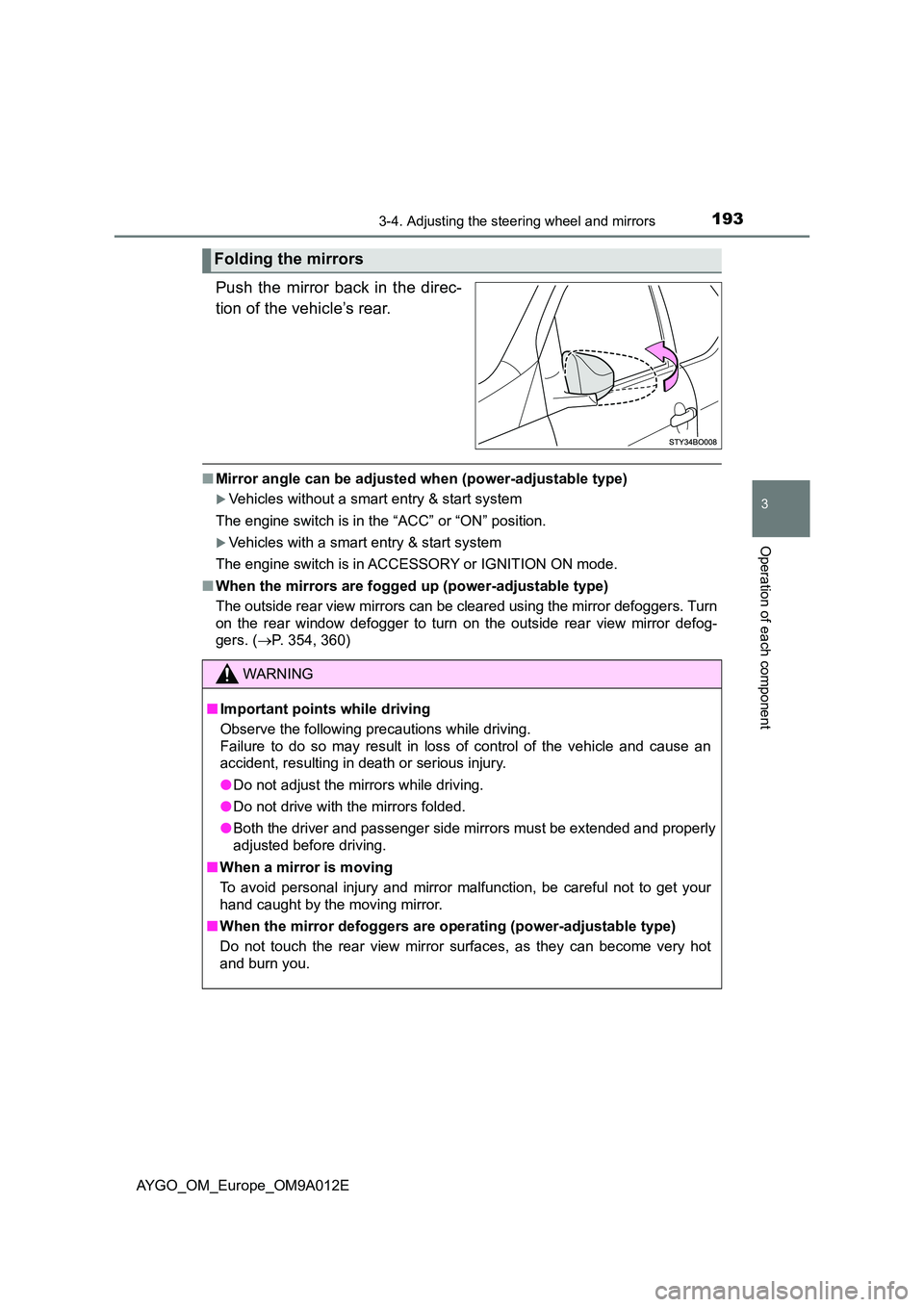 TOYOTA AYGO 2021  Owners Manual 1933-4. Adjusting the steering wheel and mirrors
3
Operation of each component
AYGO_OM_Europe_OM9A012E
Push the mirror back in the direc- 
tion of the vehicle’s rear. 
■ Mirror angle can be adjust