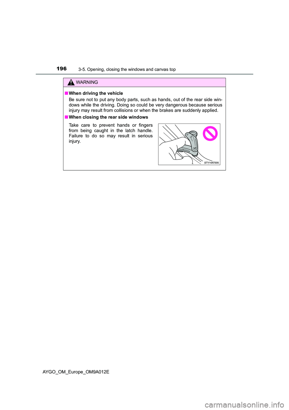 TOYOTA AYGO 2021  Owners Manual 1963-5. Opening, closing the windows and canvas top
AYGO_OM_Europe_OM9A012E
WARNING
■When driving the vehicle 
Be sure not to put any body parts, such as hands, out of the rear side win- 
dows while