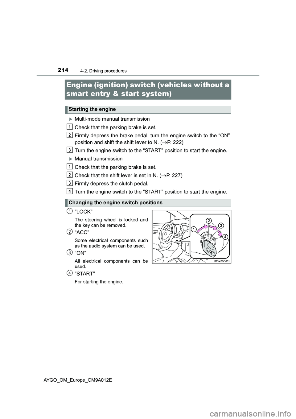 TOYOTA AYGO 2021  Owners Manual 2144-2. Driving procedures
AYGO_OM_Europe_OM9A012E
Engine (ignition) switch (vehicles without a 
smart entry & start system)
Multi-mode manual transmission
Check that the parking brake is set.
Firm