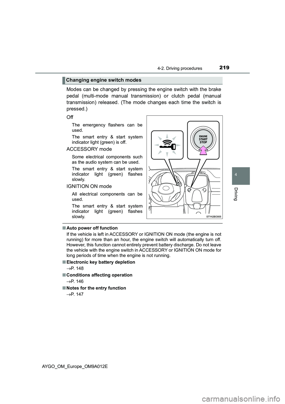 TOYOTA AYGO 2021  Owners Manual 2194-2. Driving procedures
4
Driving
AYGO_OM_Europe_OM9A012E
Modes can be changed by pressing the engine switch with the brake
pedal (multi-mode manual transmission) or clutch pedal (manual
transmissi