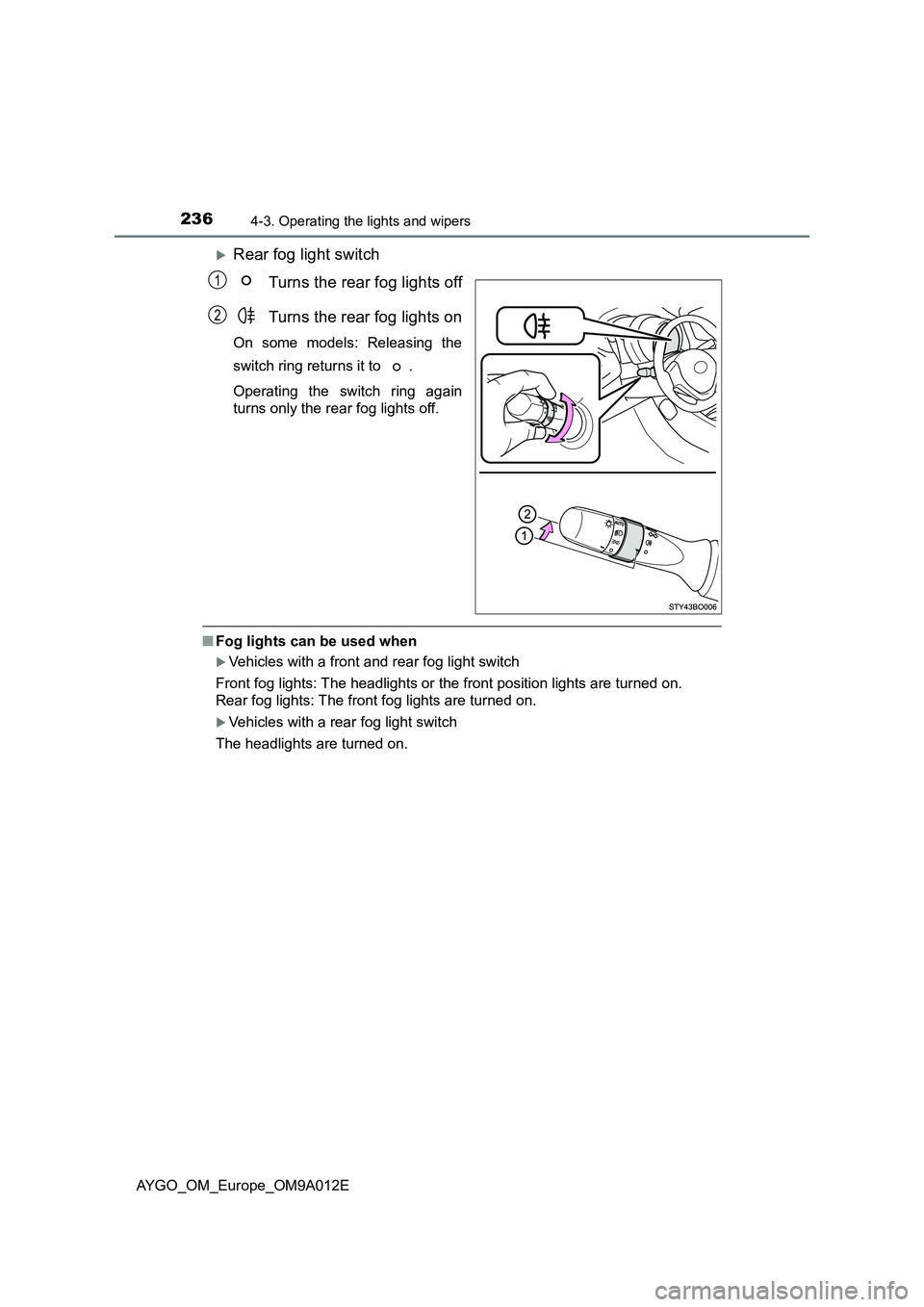 TOYOTA AYGO 2021  Owners Manual 2364-3. Operating the lights and wipers
AYGO_OM_Europe_OM9A012E
Rear fog light switch
Turns the rear fog lights off
Turns the rear fog lights on
On some models: Releasing the
switch ring returns it