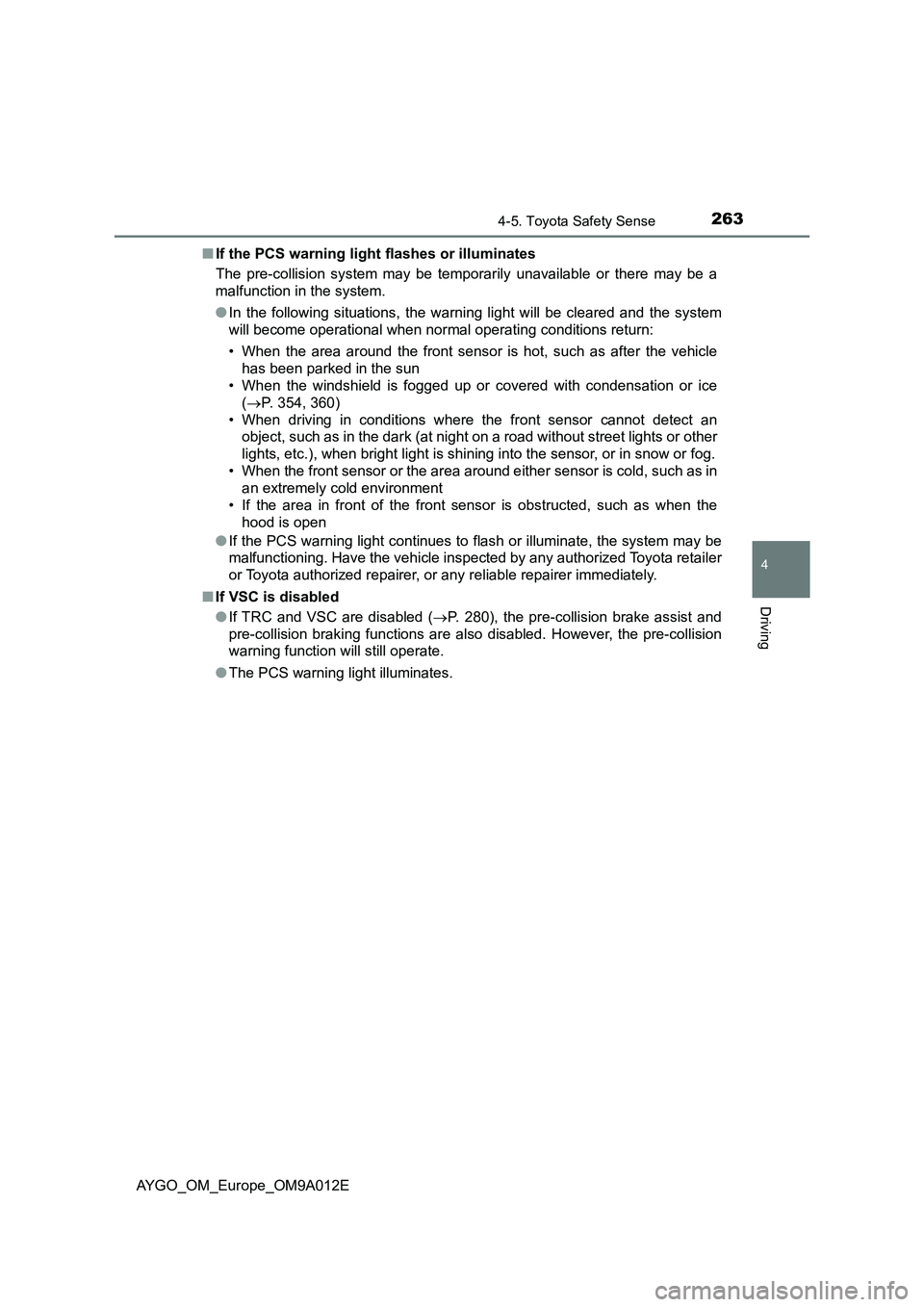 TOYOTA AYGO 2021  Owners Manual 2634-5. Toyota Safety Sense
4
Driving
AYGO_OM_Europe_OM9A012E■If the PCS warning light flashes or illuminates
The pre-collision system may be temporarily unavailable or there may be a
malfunction in
