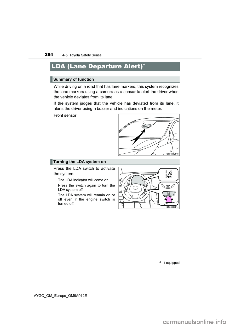 TOYOTA AYGO 2021  Owners Manual 2644-5. Toyota Safety Sense
AYGO_OM_Europe_OM9A012E
LDA (Lane Departure Alert)
While driving on a road that has lane markers, this system recognizes
the lane markers using a camera as a sensor to a