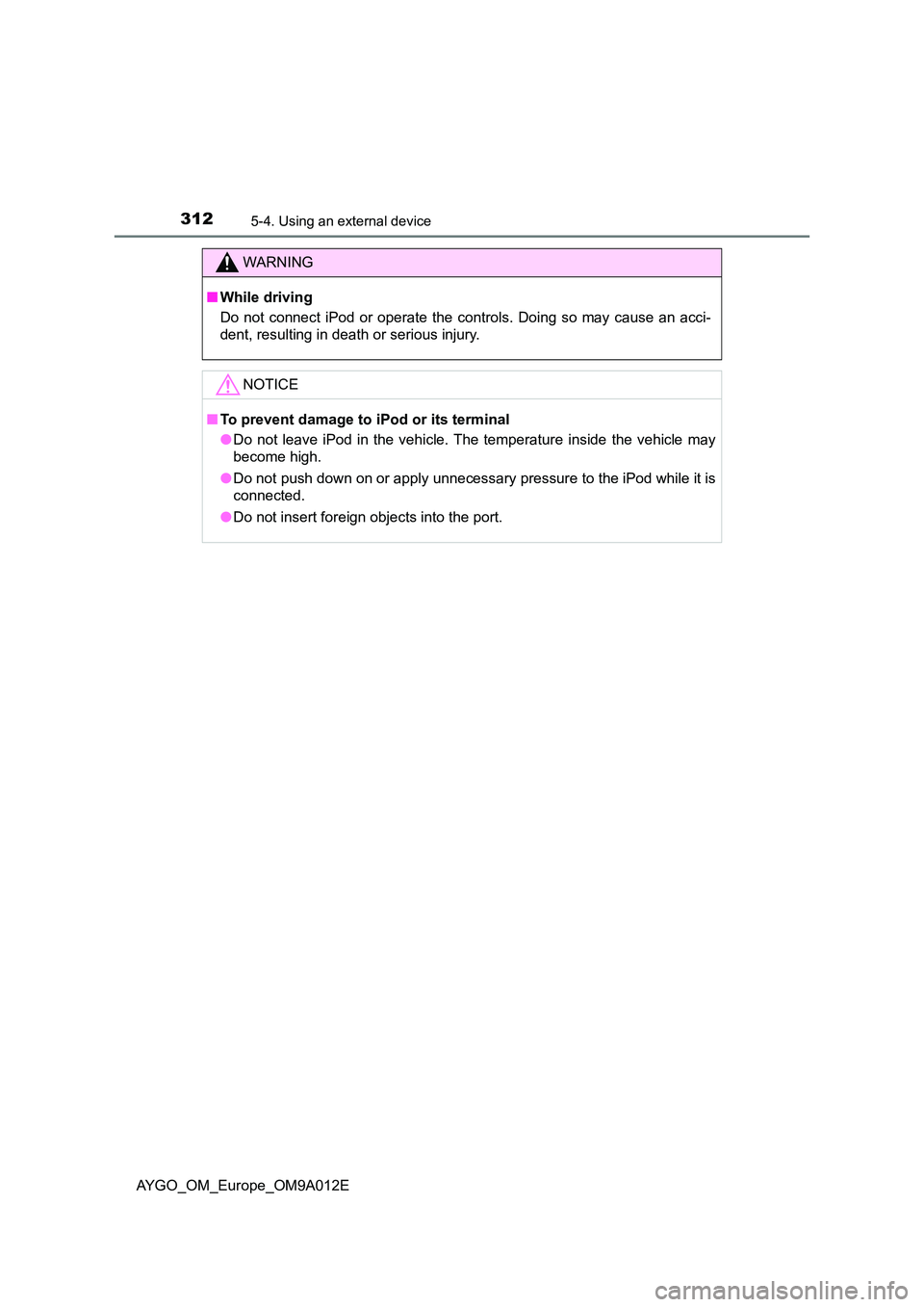 TOYOTA AYGO 2021  Owners Manual 3125-4. Using an external device
AYGO_OM_Europe_OM9A012E
WARNING
■While driving 
Do not connect iPod or operate the controls. Doing so may cause an acci- 
dent, resulting in death or serious injury.