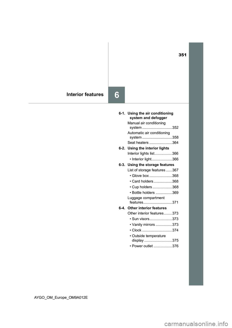 TOYOTA AYGO 2021  Owners Manual 351
6Interior features
AYGO_OM_Europe_OM9A012E6-1. Using the air conditioning 
system and defogger
Manual air conditioning 
system ............................. 352
Automatic air conditioning 
system 