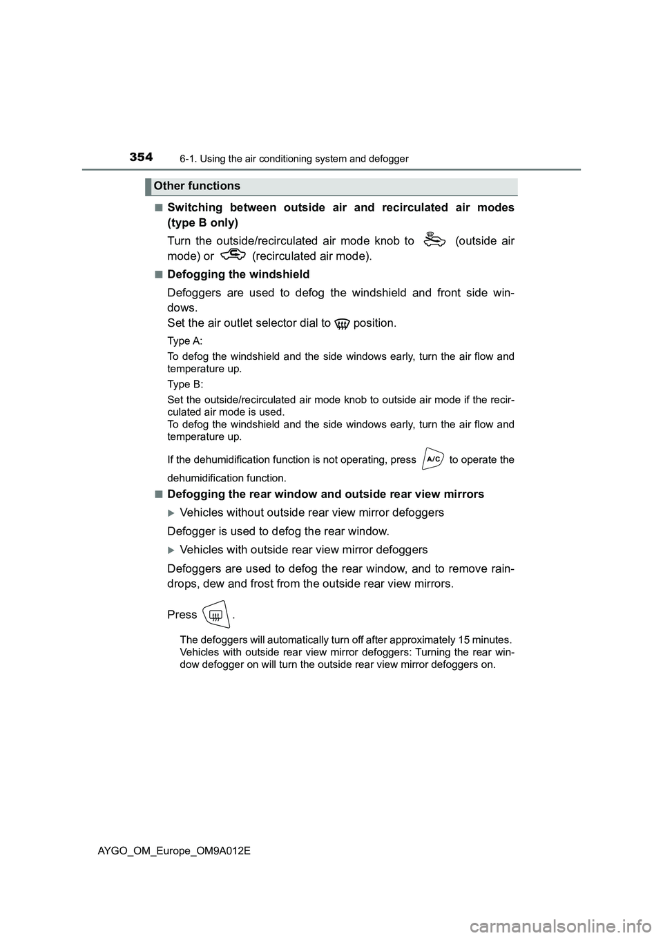 TOYOTA AYGO 2021  Owners Manual 3546-1. Using the air conditioning system and defogger
AYGO_OM_Europe_OM9A012E■
Switching between outside air and recirculated air modes
(type B only)
Turn the outside/recirculated air mode knob to 
