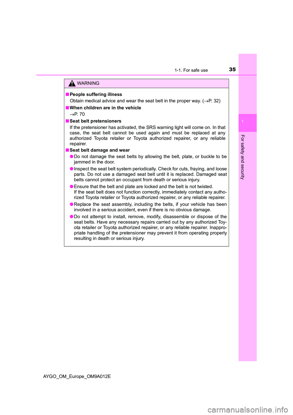 TOYOTA AYGO 2021  Owners Manual 351-1. For safe use
1
For safety and security
AYGO_OM_Europe_OM9A012E
WARNING
■People suffering illness 
Obtain medical advice and wear the seat belt in the proper way. ( P. 32) 
■ When childre