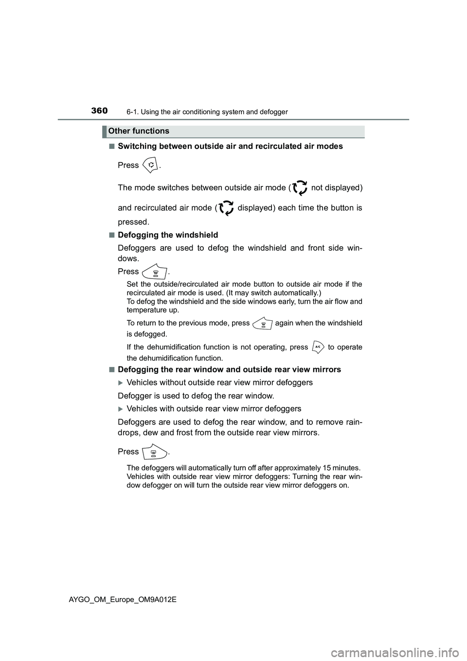 TOYOTA AYGO 2021  Owners Manual 3606-1. Using the air conditioning system and defogger
AYGO_OM_Europe_OM9A012E■
Switching between outside air and recirculated air modes
Press .
The mode switches between outside air mode (  not dis
