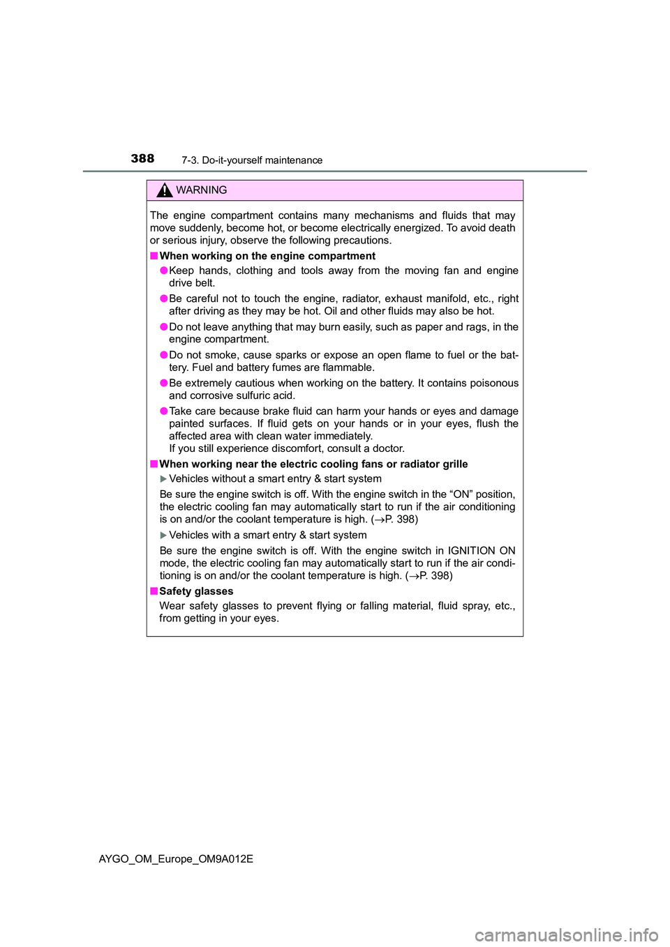 TOYOTA AYGO 2021  Owners Manual 3887-3. Do-it-yourself maintenance
AYGO_OM_Europe_OM9A012E
WARNING
The engine compartment contains many mechanisms and fluids that may 
move suddenly, become hot, or become el ectrically energized. To