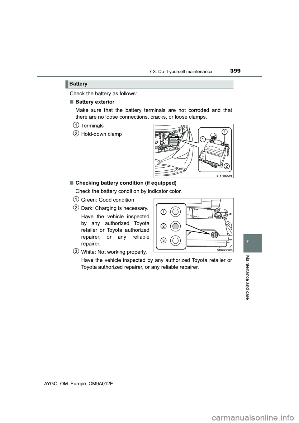 TOYOTA AYGO 2021  Owners Manual 3997-3. Do-it-yourself maintenance
7
Maintenance and care
AYGO_OM_Europe_OM9A012E
Check the battery as follows:
■Battery exterior
Make sure that the battery terminals are not corroded and that
there