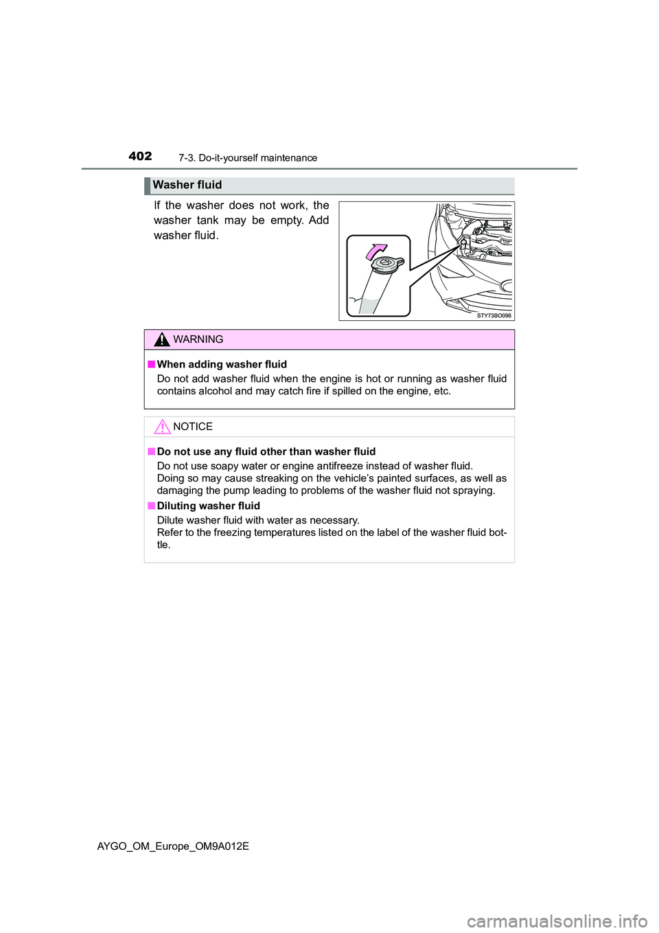 TOYOTA AYGO 2021  Owners Manual 4027-3. Do-it-yourself maintenance
AYGO_OM_Europe_OM9A012E
If the washer does not work, the 
washer tank may be empty. Add 
washer fluid.
Washer fluid
WARNING
■ When adding washer fluid 
Do not add 