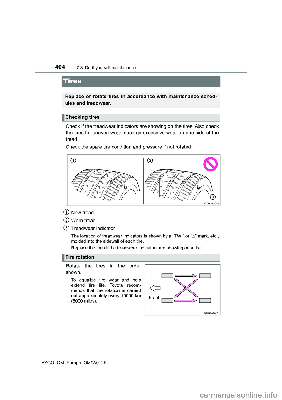 TOYOTA AYGO 2021  Owners Manual 4047-3. Do-it-yourself maintenance
AYGO_OM_Europe_OM9A012E
Tires
Check if the treadwear indicators are showing on the tires. Also check
the tires for uneven wear, such as excessive wear on one side of