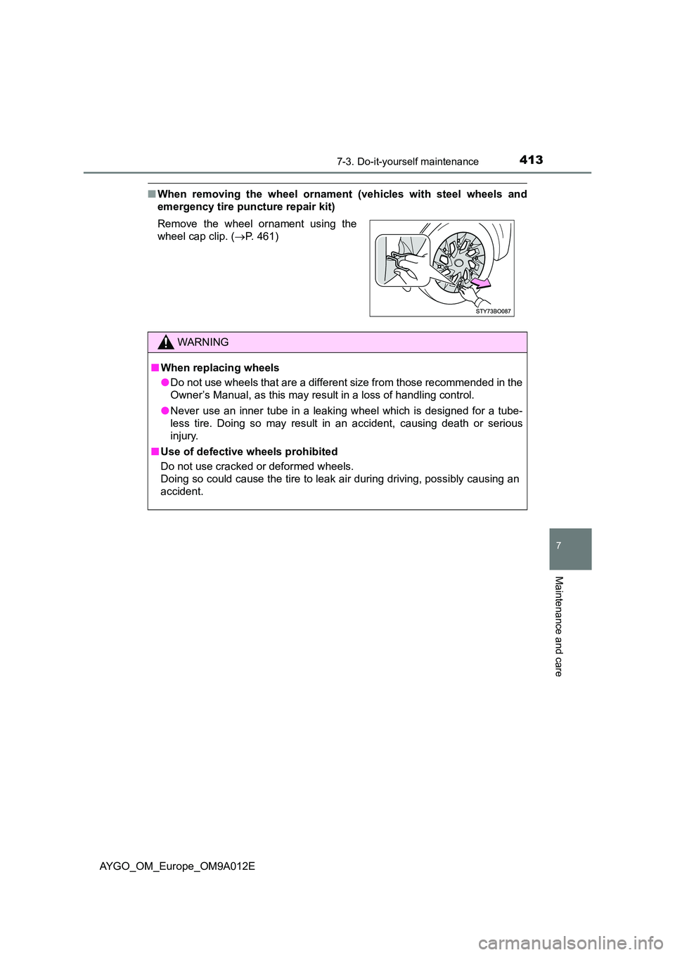 TOYOTA AYGO 2021  Owners Manual 4137-3. Do-it-yourself maintenance
7
Maintenance and care
AYGO_OM_Europe_OM9A012E
■When removing the wheel ornament (vehicles with steel wheels and 
emergency tire puncture repair kit) 
Remove the w