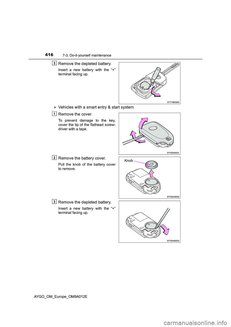 TOYOTA AYGO 2021  Owners Manual 4167-3. Do-it-yourself maintenance
AYGO_OM_Europe_OM9A012E
Remove the depleted battery.
Insert a new battery with the “+” 
terminal facing up.
Vehicles with a smart entry & start system 
Remove