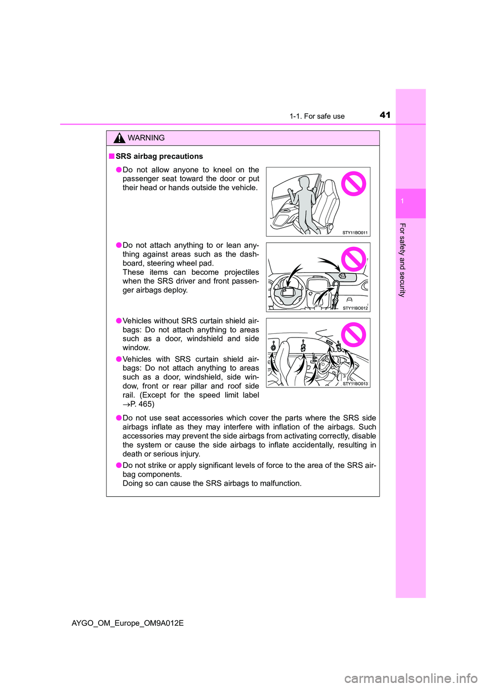 TOYOTA AYGO 2021  Owners Manual 411-1. For safe use
1
For safety and security
AYGO_OM_Europe_OM9A012E
WARNING
■SRS airbag precautions 
● Do not use seat accessories which cover the parts where the SRS side 
airbags inflate as th